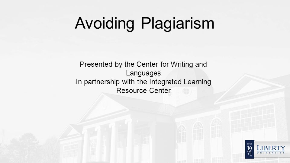 Avoiding Plagiarism Presented by the Center for Writing and Languages In partnership with the Integrated Learning Resource Center