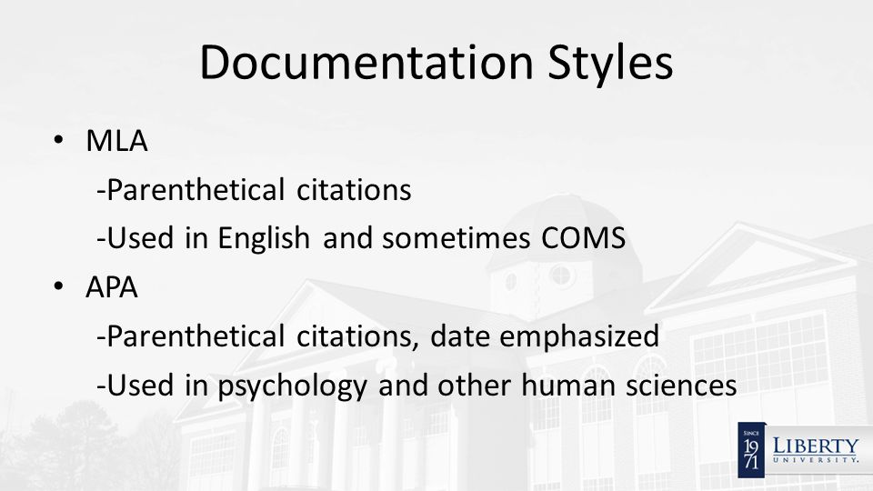 Documentation Styles MLA -Parenthetical citations -Used in English and sometimes COMS APA -Parenthetical citations, date emphasized -Used in psychology and other human sciences