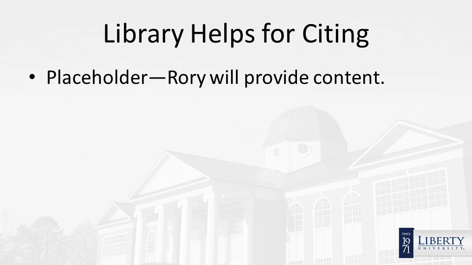 Library Helps for Citing Placeholder—Rory will provide content.