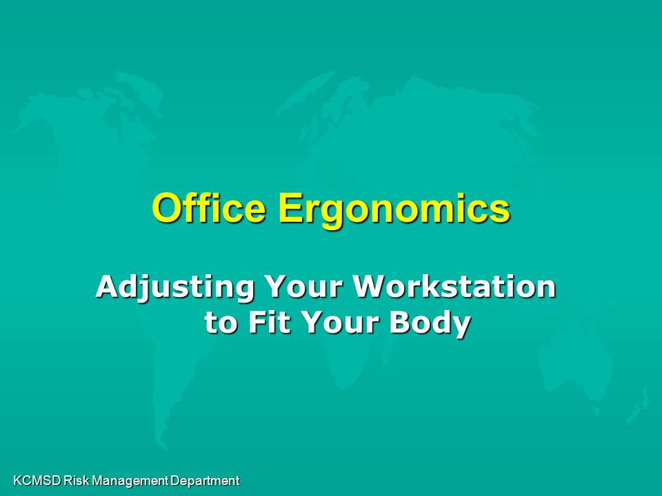 KCMSD Risk Management Department Office Ergonomics Adjusting Your Workstation to Fit Your Body