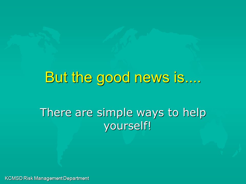 KCMSD Risk Management Department But the good news is.... There are simple ways to help yourself!