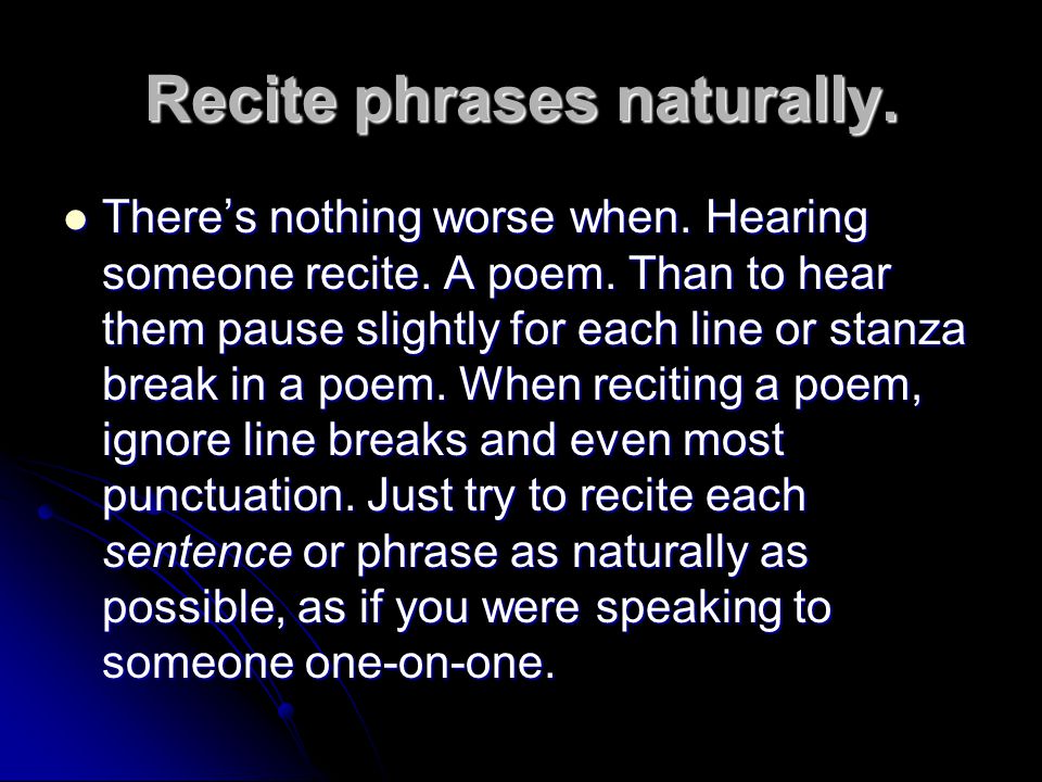 Recite phrases naturally. There’s nothing worse when.