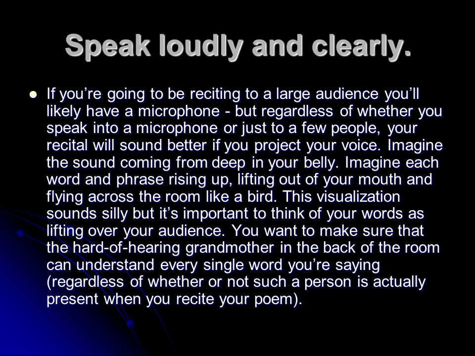 Speak loudly and clearly.