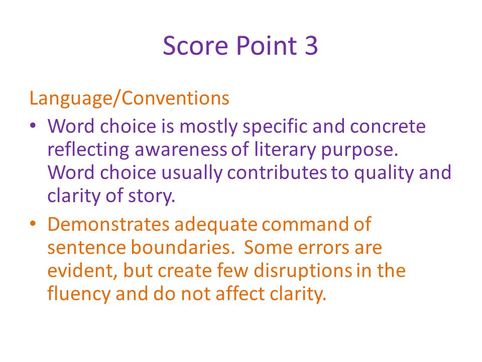 Score Point 3 Language/Conventions Word choice is mostly specific and concrete reflecting awareness of literary purpose.