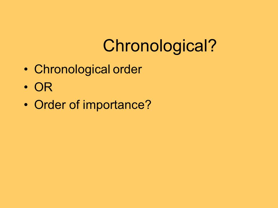 Chronological Chronological order OR Order of importance