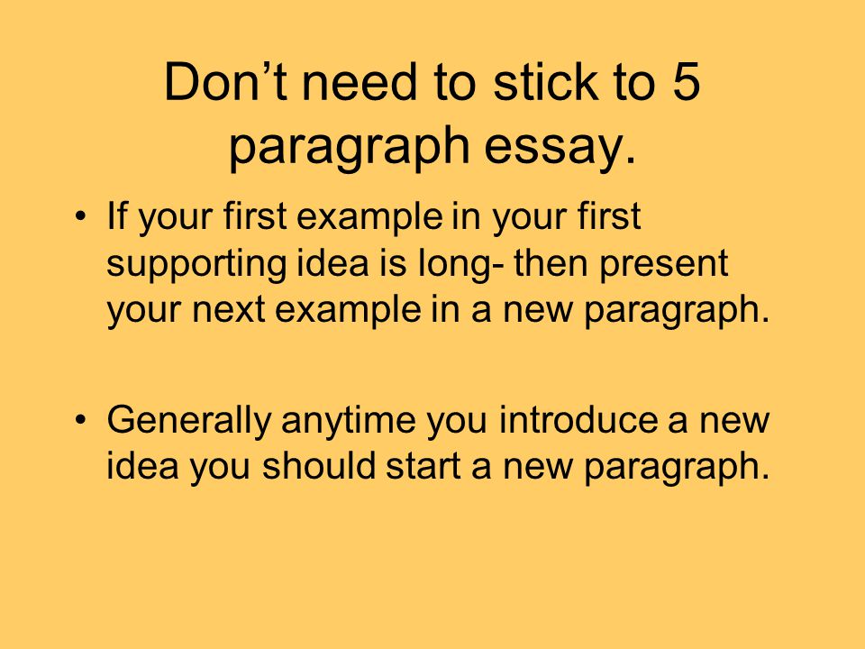 Don’t need to stick to 5 paragraph essay.