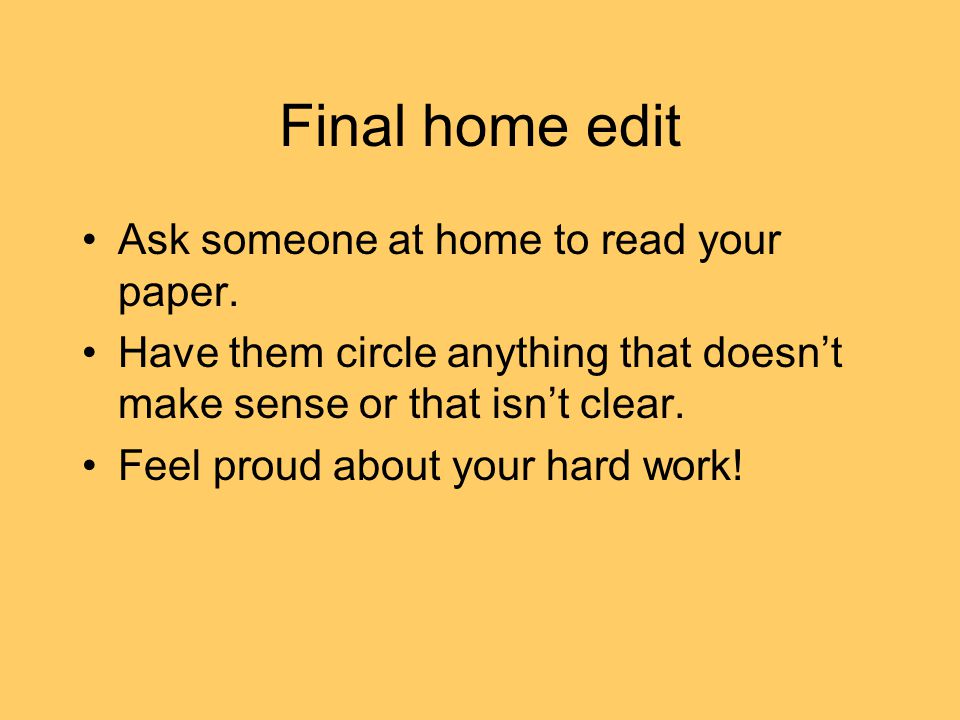Final home edit Ask someone at home to read your paper.