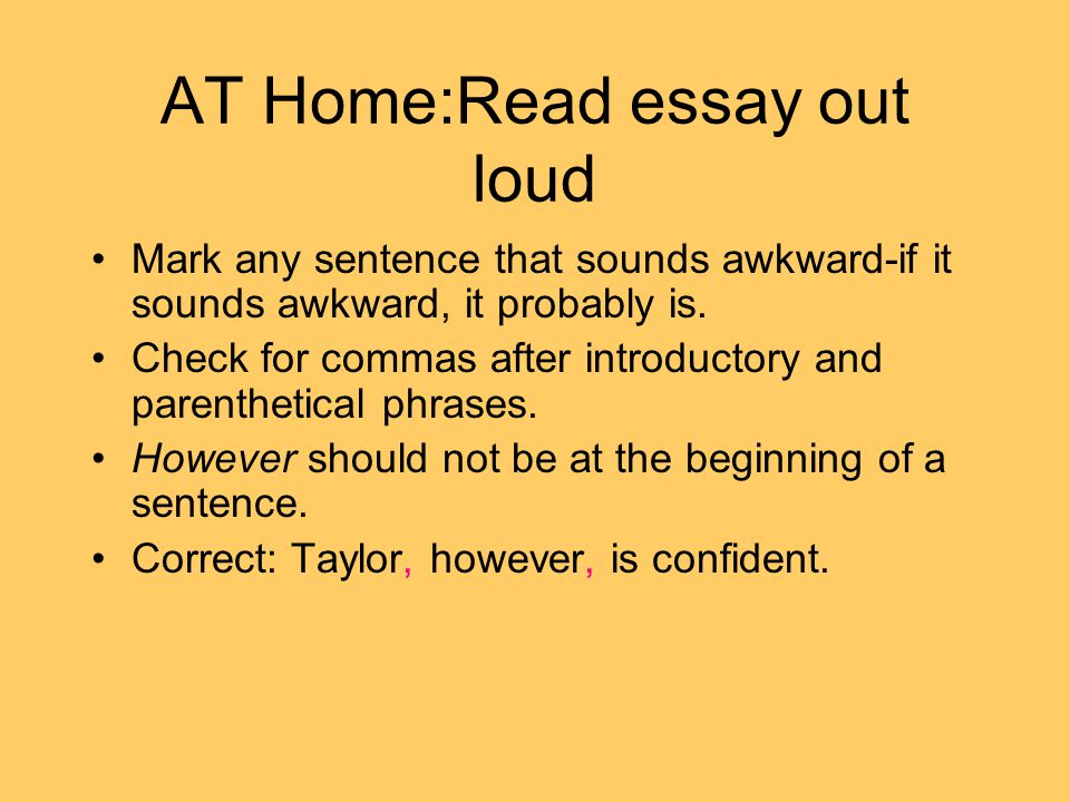 AT Home:Read essay out loud Mark any sentence that sounds awkward-if it sounds awkward, it probably is.