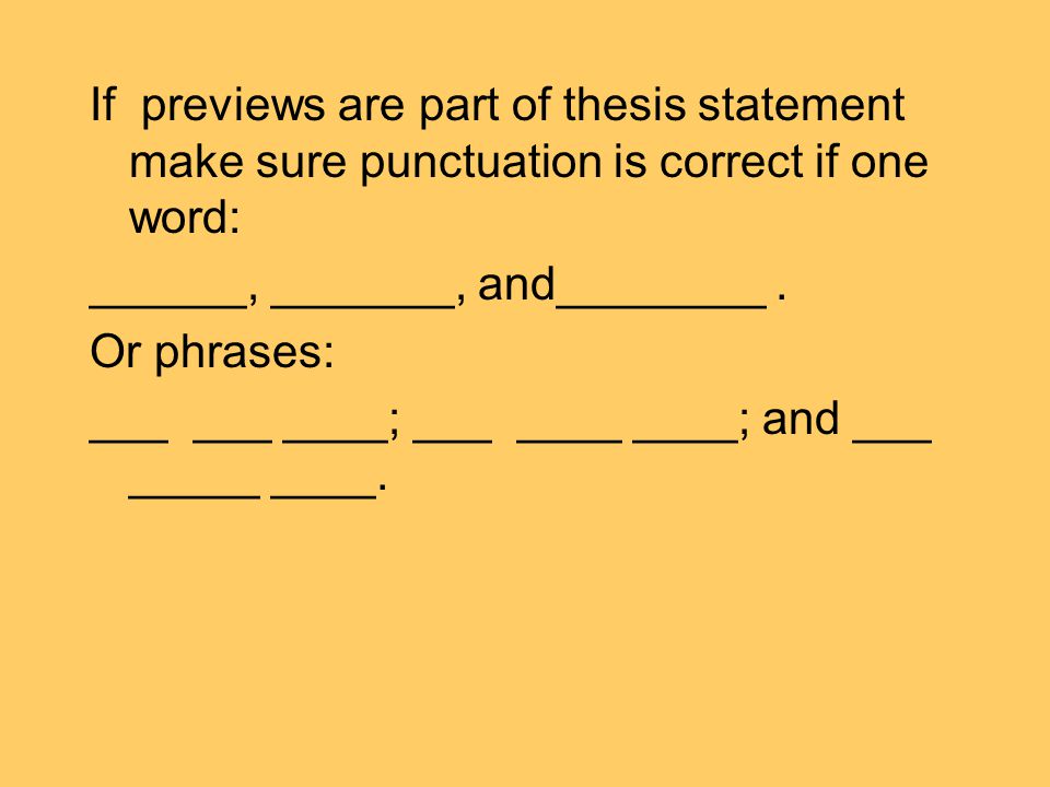 If previews are part of thesis statement make sure punctuation is correct if one word: ______, _______, and________.