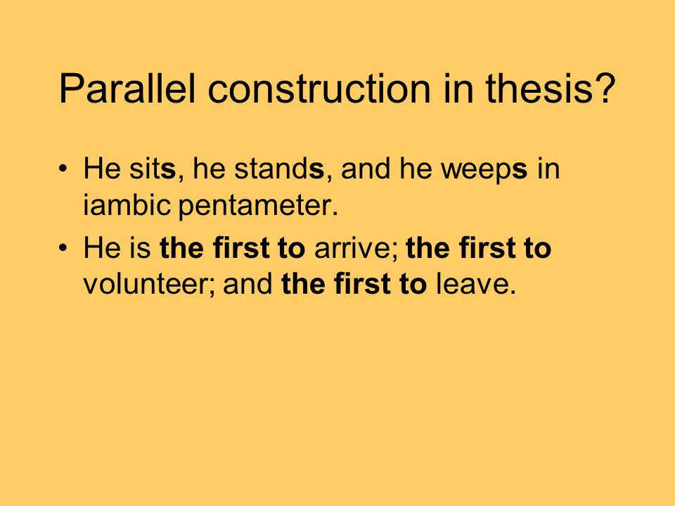 Parallel construction in thesis. He sits, he stands, and he weeps in iambic pentameter.