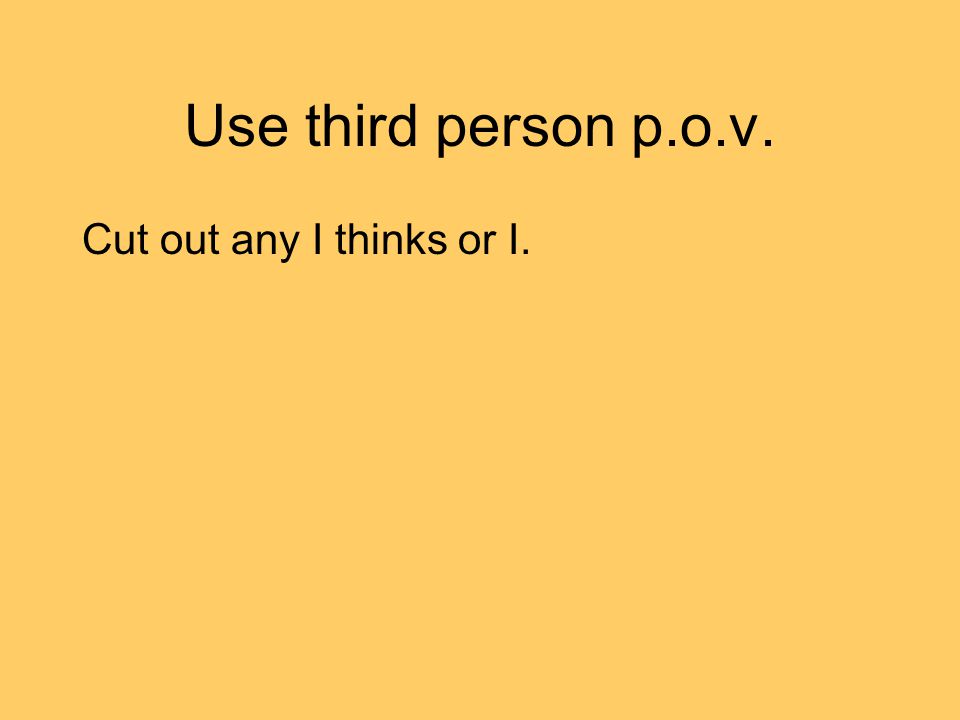 Use third person p.o.v. Cut out any I thinks or I.