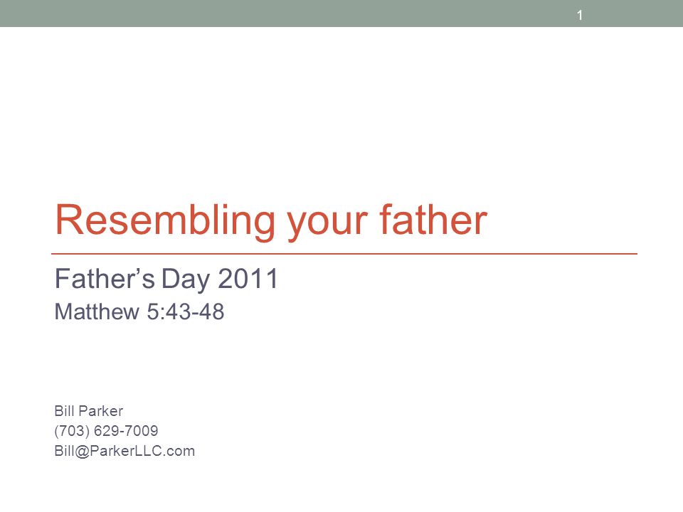1 Resembling your father Father’s Day 2011 Matthew 5:43-48 Bill Parker (703)