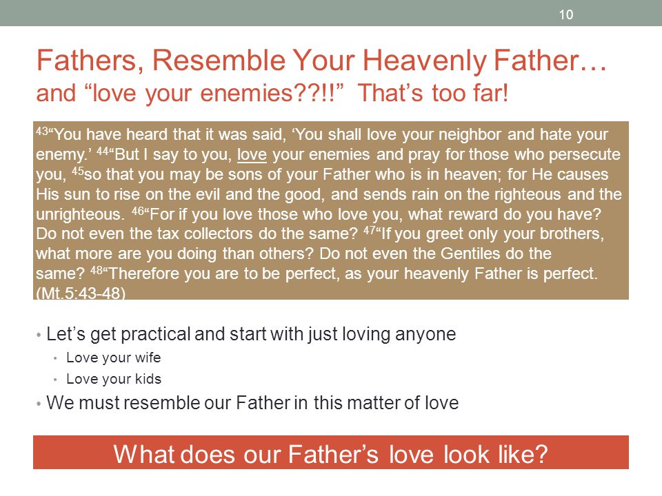 10 Fathers, Resemble Your Heavenly Father… and love your enemies !! That’s too far.