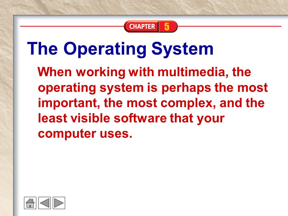5 The Operating System When working with multimedia, the operating system is perhaps the most important, the most complex, and the least visible software that your computer uses.
