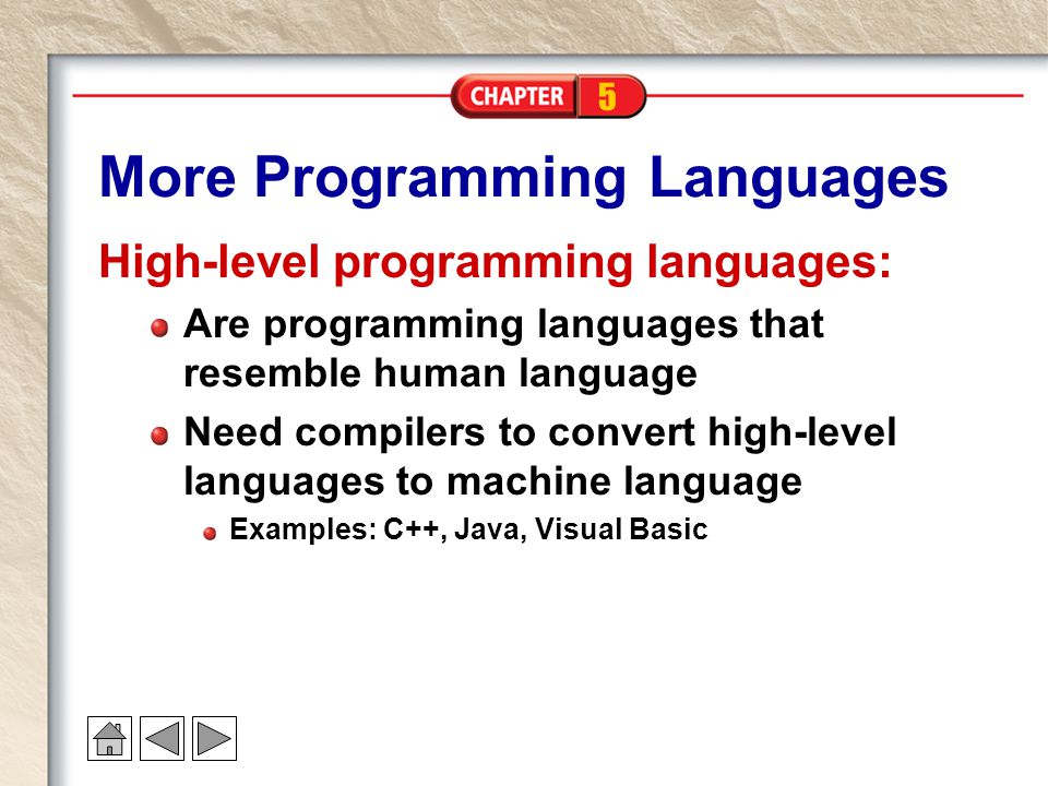 5 More Programming Languages High-level programming languages: Are programming languages that resemble human language Need compilers to convert high-level languages to machine language Examples: C++, Java, Visual Basic