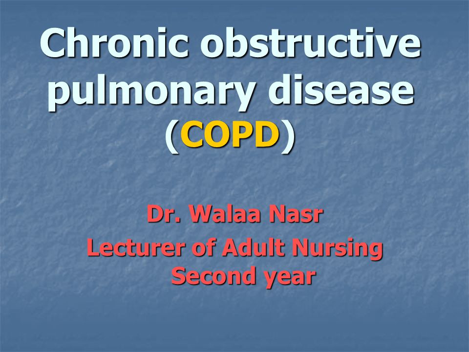 Chronic obstructive pulmonary disease (COPD) Dr. Walaa Nasr Lecturer of Adult Nursing Second year