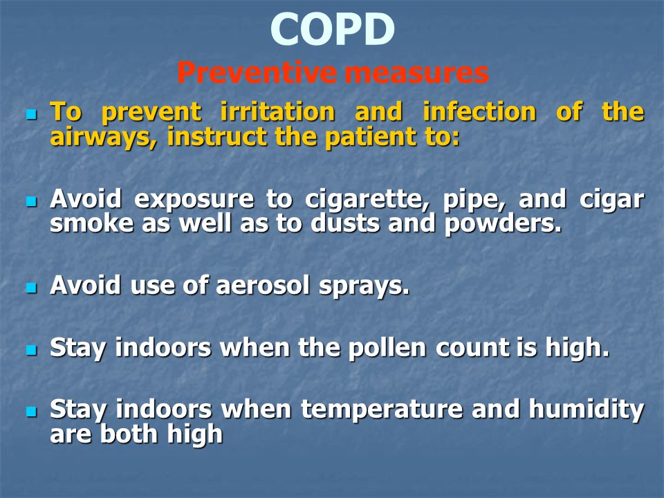 To prevent irritation and infection of the airways, instruct the patient to: To prevent irritation and infection of the airways, instruct the patient to: Avoid exposure to cigarette, pipe, and cigar smoke as well as to dusts and powders.