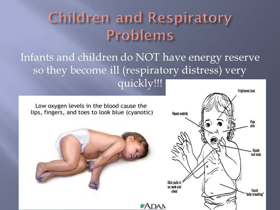 Infants and children do NOT have energy reserve so they become ill (respiratory distress) very quickly!!!
