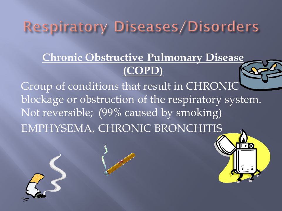 Chronic Obstructive Pulmonary Disease (COPD) Group of conditions that result in CHRONIC blockage or obstruction of the respiratory system.