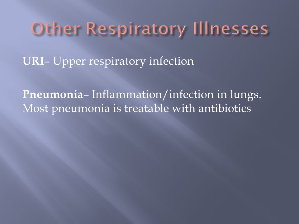 URI – Upper respiratory infection Pneumonia – Inflammation/infection in lungs.