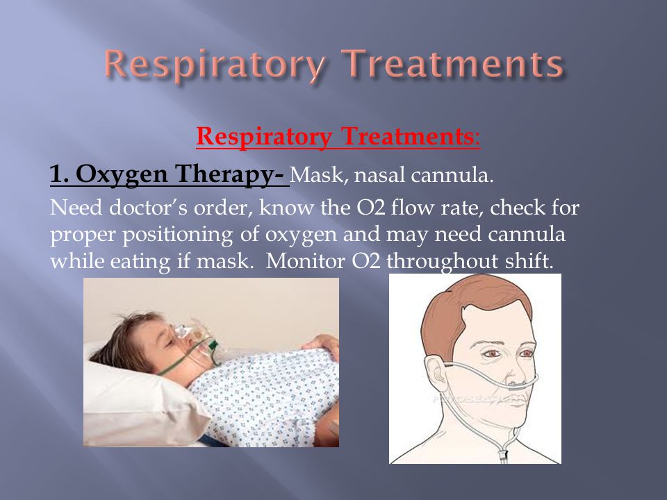 Respiratory Treatments : 1. Oxygen Therapy- Mask, nasal cannula.