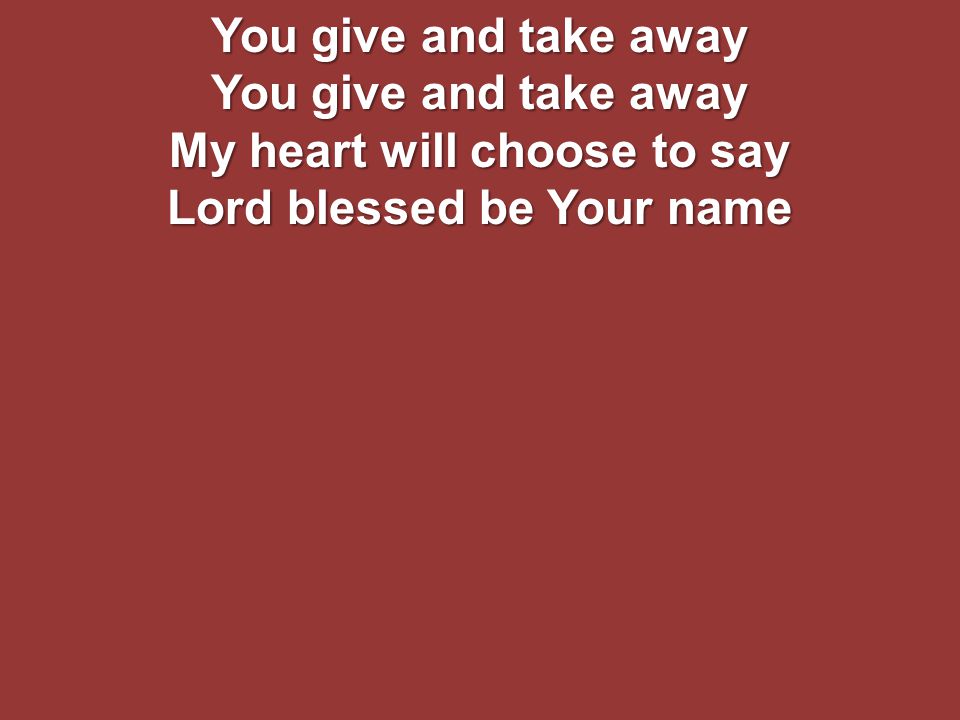 You give and take away You give and take away My heart will choose to say Lord blessed be Your name