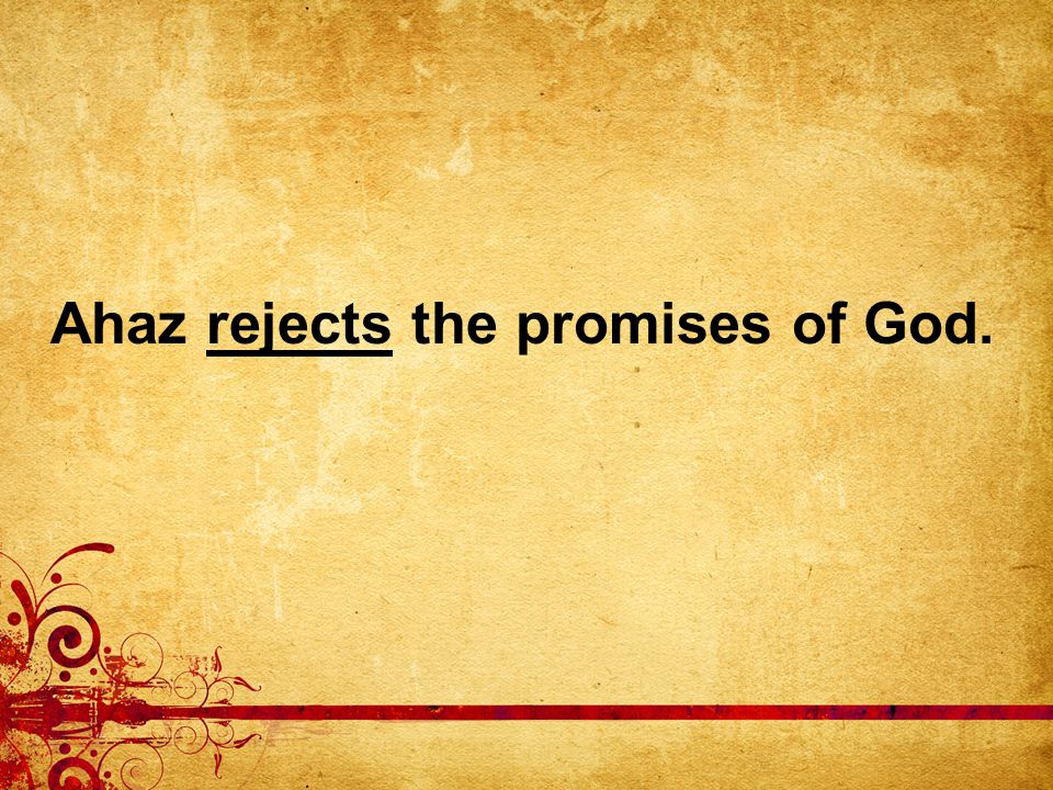 Ahaz rejects the promises of God.