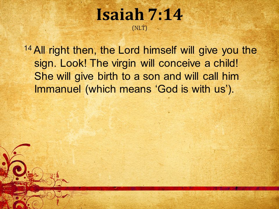 Isaiah 7:14 (NLT) 14 All right then, the Lord himself will give you the sign.
