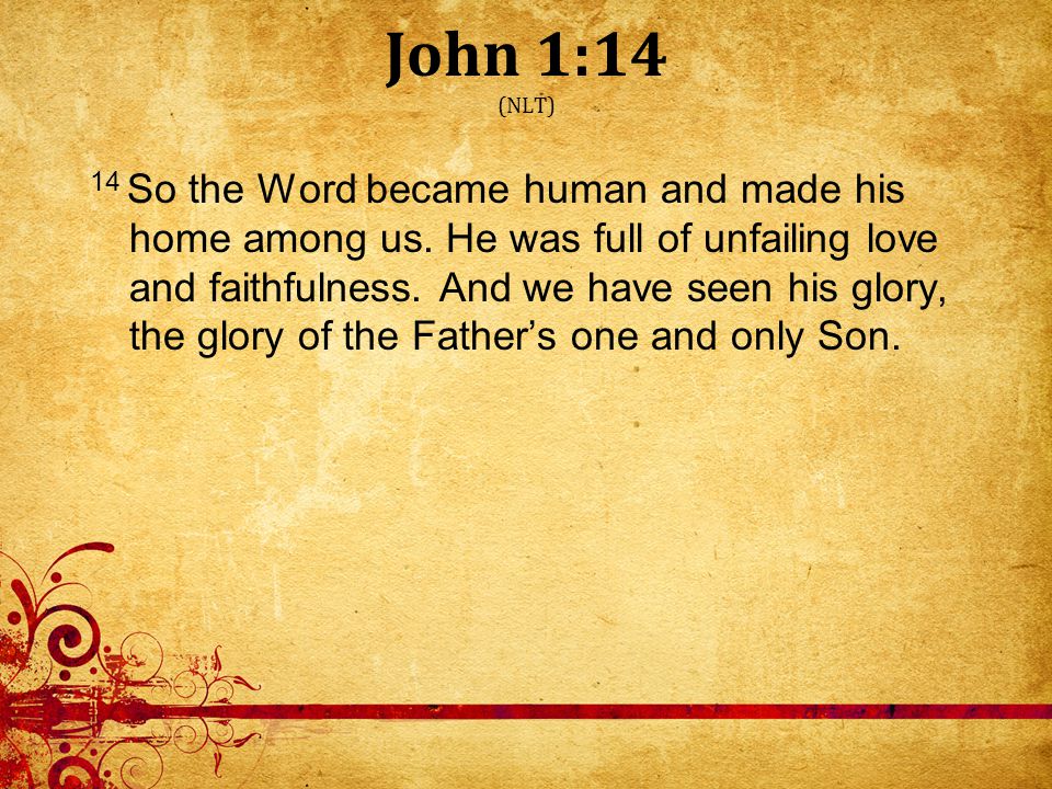 John 1:14 (NLT) 14 So the Word became human and made his home among us.
