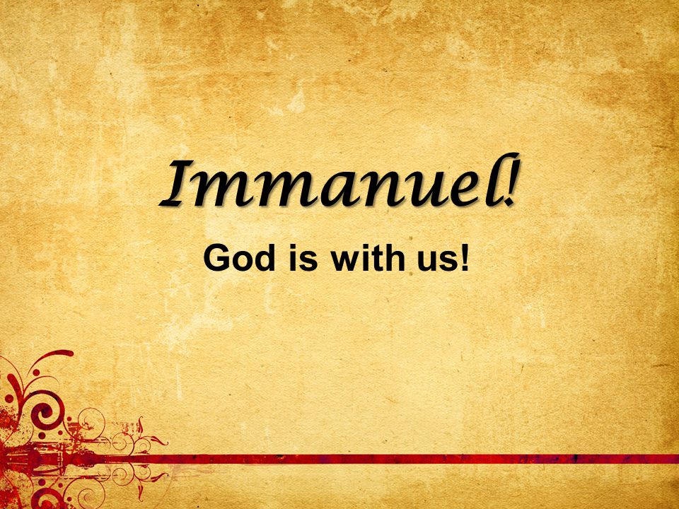 Immanuel! God is with us!