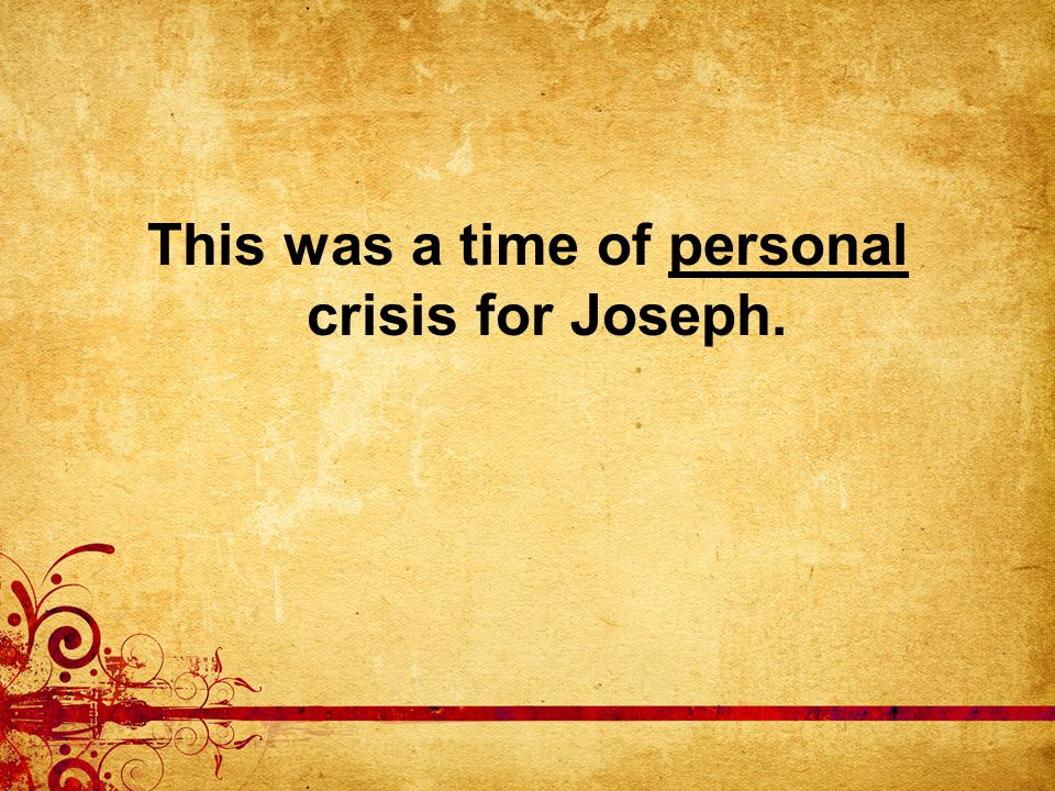 This was a time of personal crisis for Joseph.
