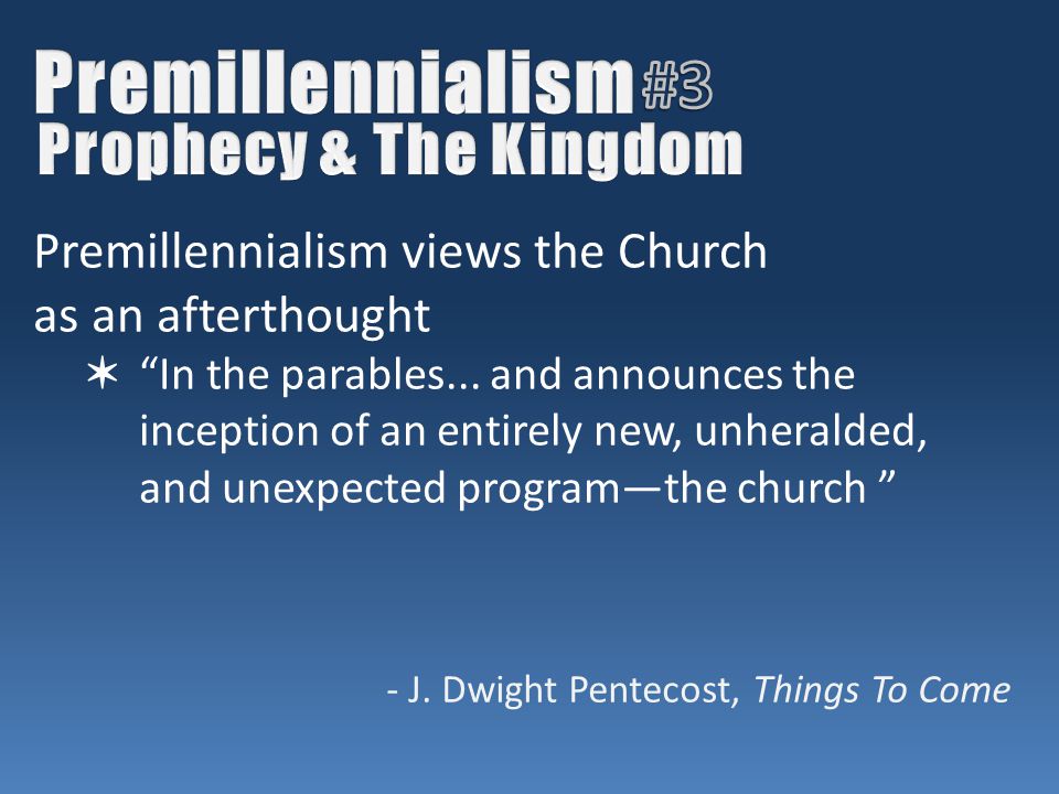 Premillennialism views the Church as an afterthought ✶ In the parables...