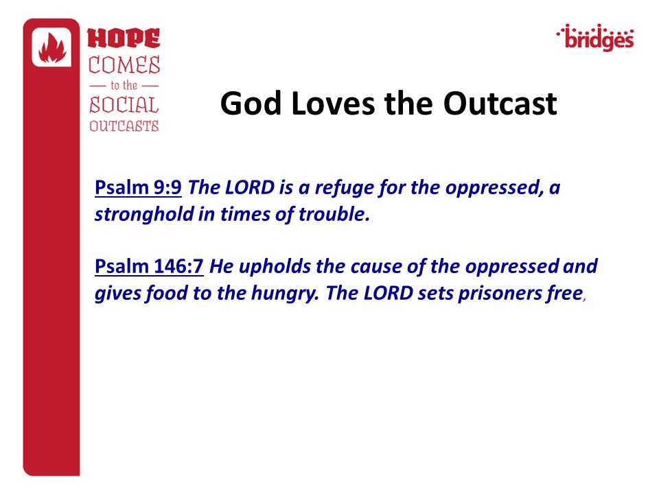 Psalm 9:9 The LORD is a refuge for the oppressed, a stronghold in times of trouble.