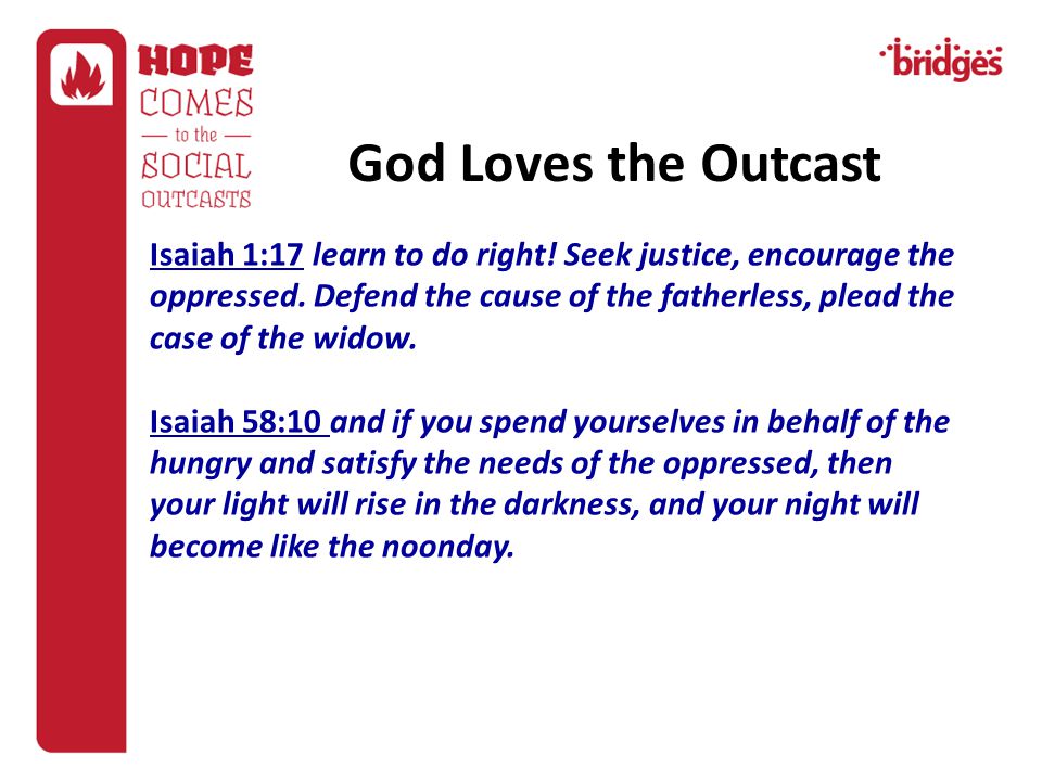 Isaiah 1:17 learn to do right. Seek justice, encourage the oppressed.