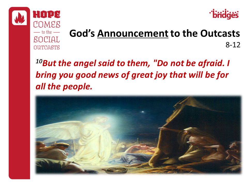 God’s Announcement to the Outcasts But the angel said to them, Do not be afraid.