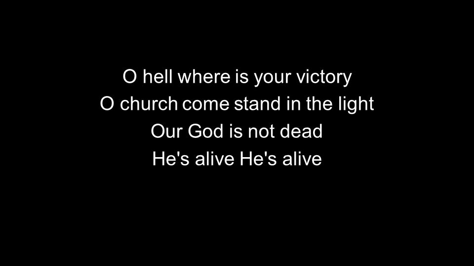 O hell where is your victory O church come stand in the light Our God is not dead He s alive