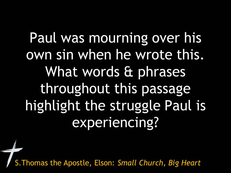S.Thomas the Apostle, Elson: Small Church, Big Heart Paul was mourning over his own sin when he wrote this.