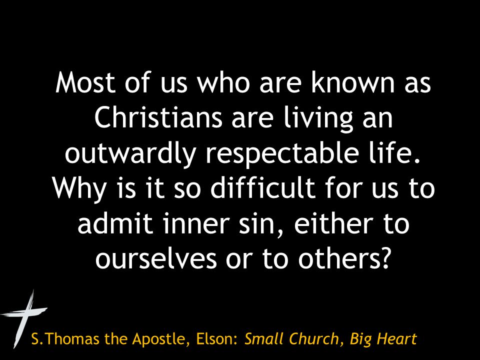 S.Thomas the Apostle, Elson: Small Church, Big Heart Most of us who are known as Christians are living an outwardly respectable life.