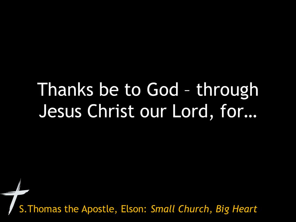 S.Thomas the Apostle, Elson: Small Church, Big Heart Thanks be to God – through Jesus Christ our Lord, for…
