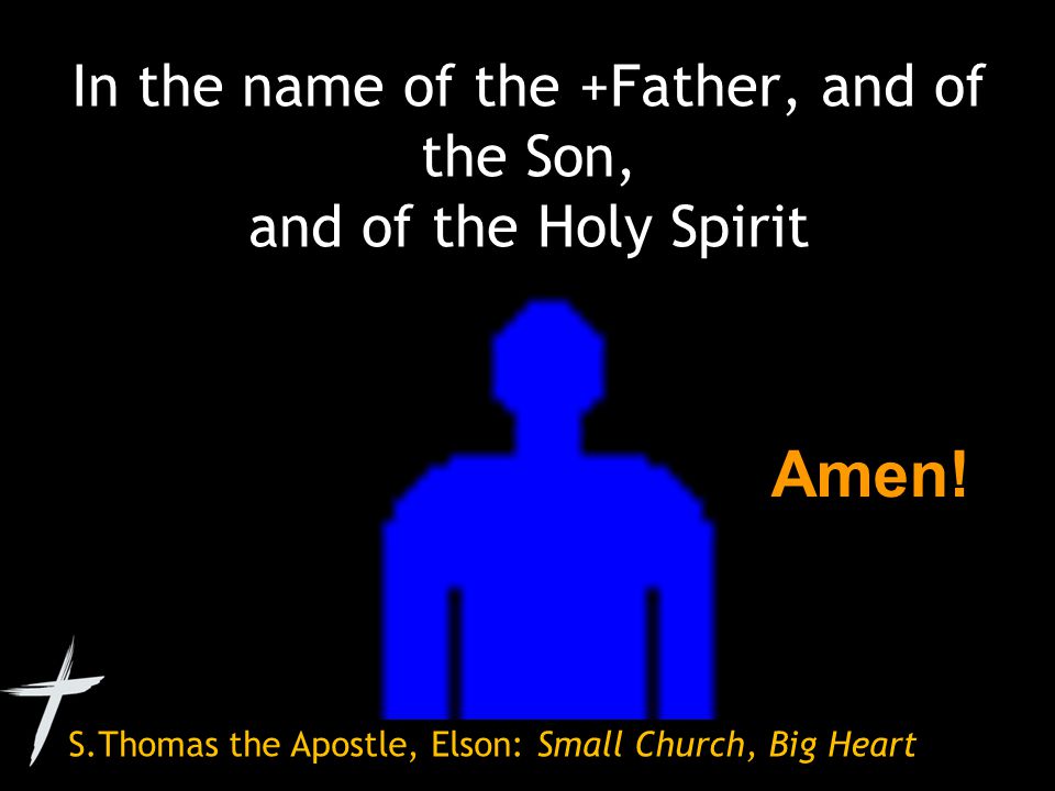 S.Thomas the Apostle, Elson: Small Church, Big Heart In the name of the +Father, and of the Son, and of the Holy Spirit Amen!
