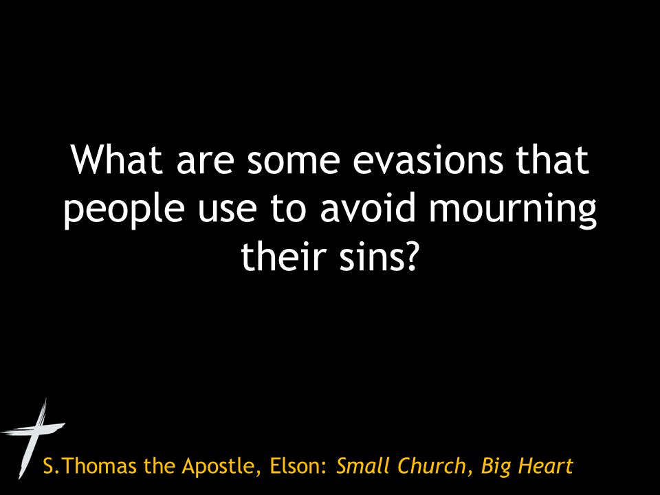 S.Thomas the Apostle, Elson: Small Church, Big Heart What are some evasions that people use to avoid mourning their sins