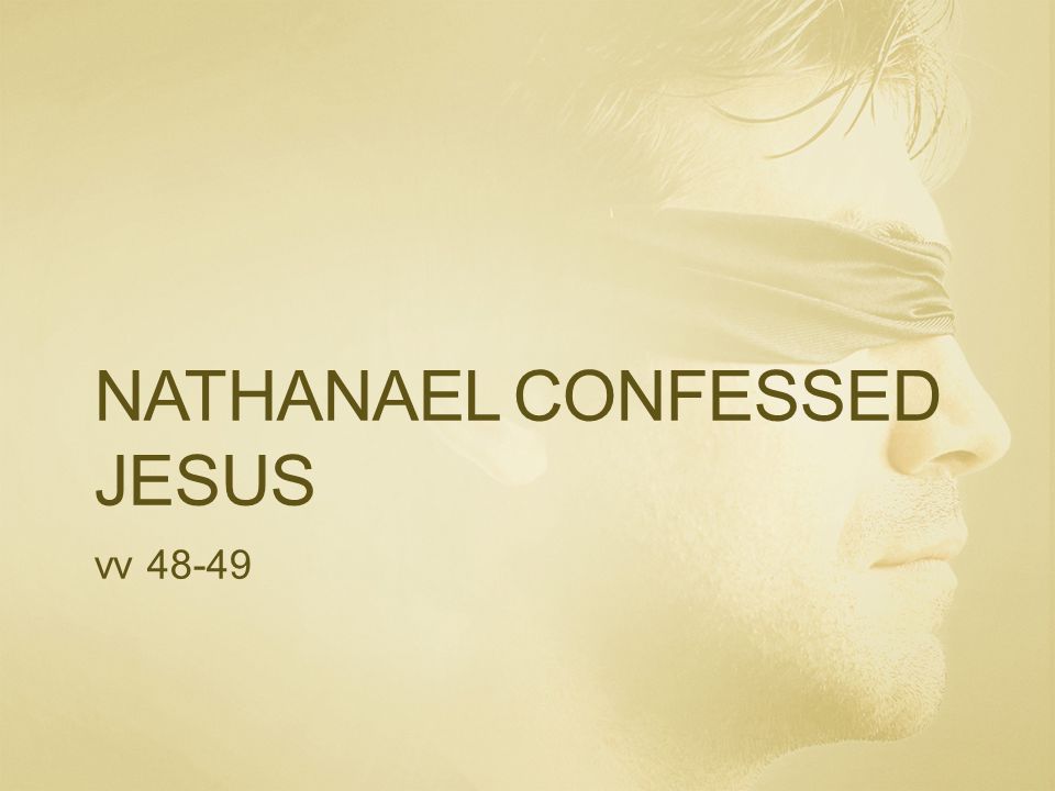 NATHANAEL CONFESSED JESUS vv 48-49