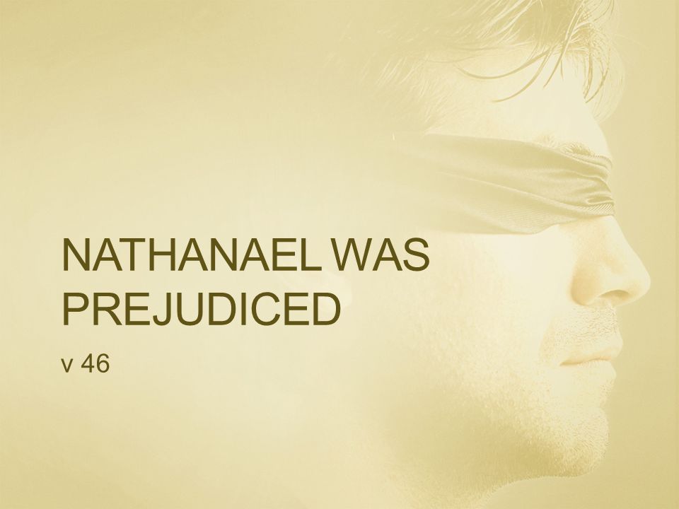 NATHANAEL WAS PREJUDICED v 46