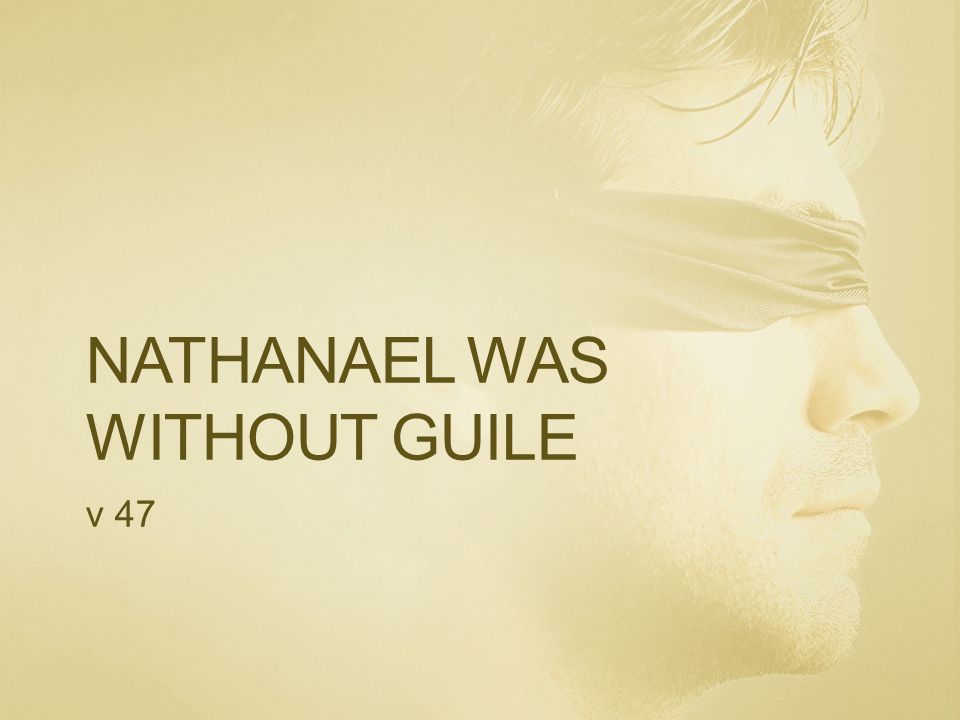 NATHANAEL WAS WITHOUT GUILE v 47