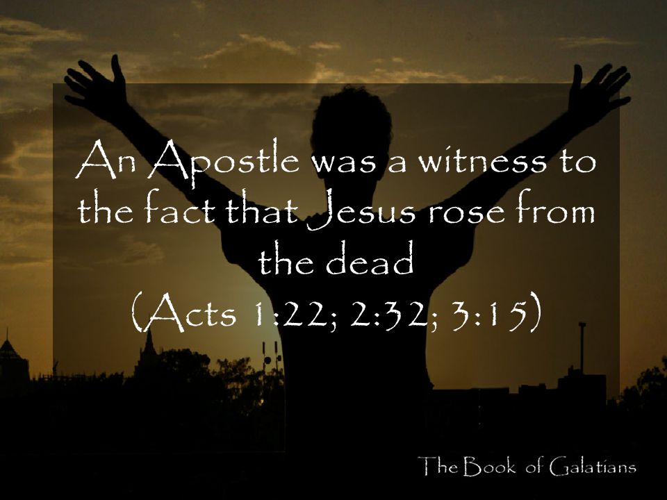 An Apostle was a witness to the fact that Jesus rose from the dead (Acts 1:22; 2:32; 3:15)