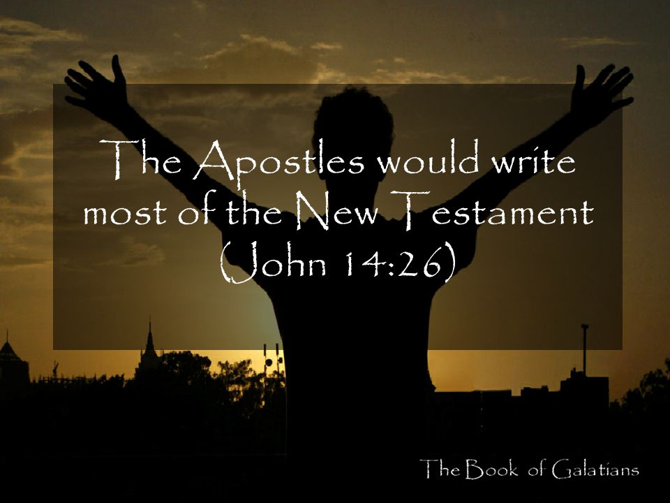 The Apostles would write most of the New Testament (John 14:26)