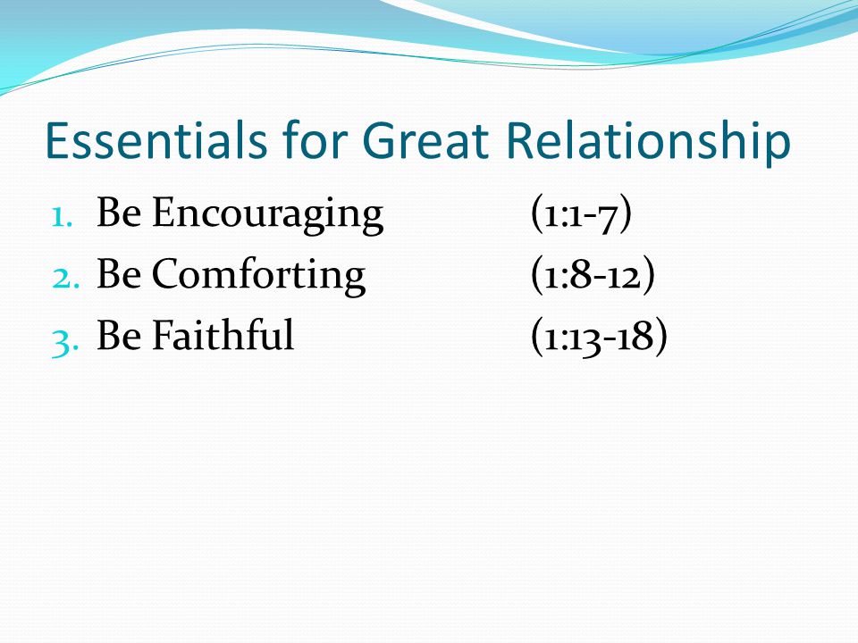 Essentials for Great Relationship 1. Be Encouraging(1:1-7) 2.