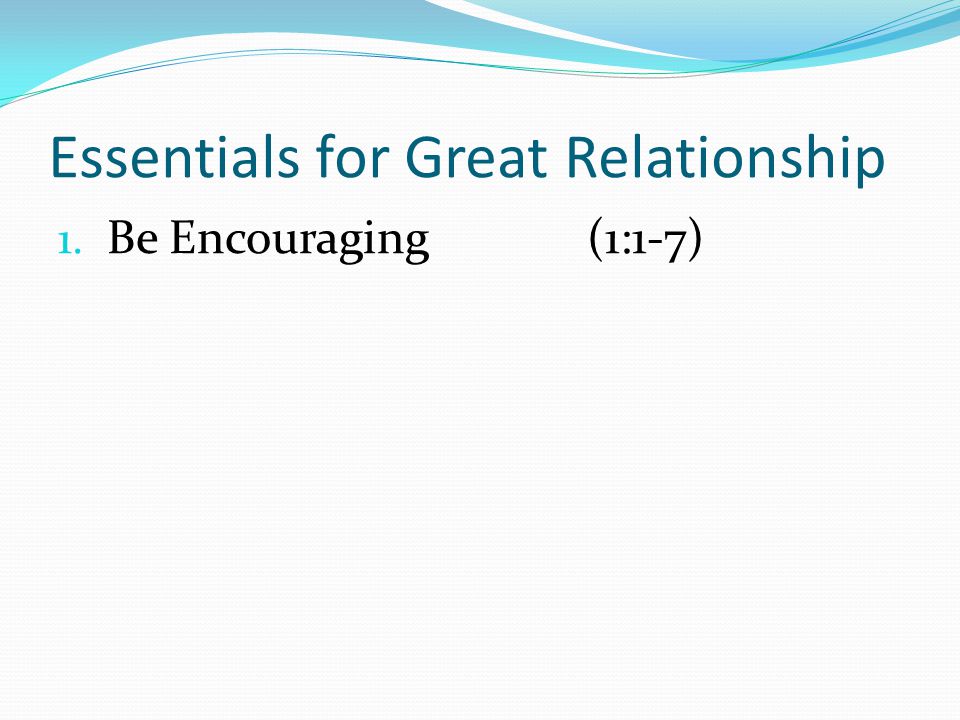 Essentials for Great Relationship 1. Be Encouraging(1:1-7)