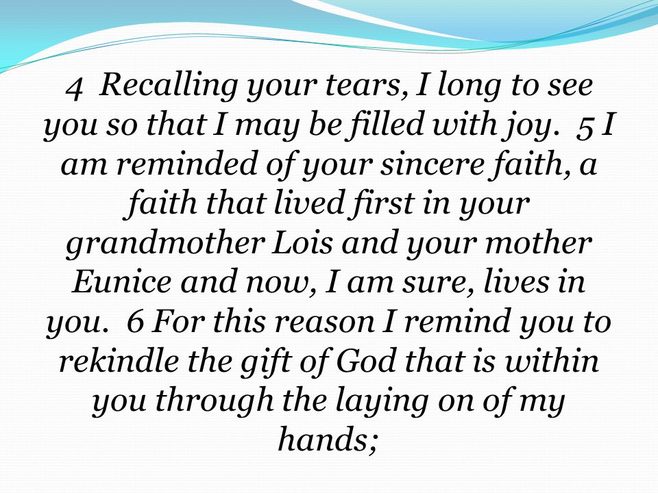 4 Recalling your tears, I long to see you so that I may be filled with joy.