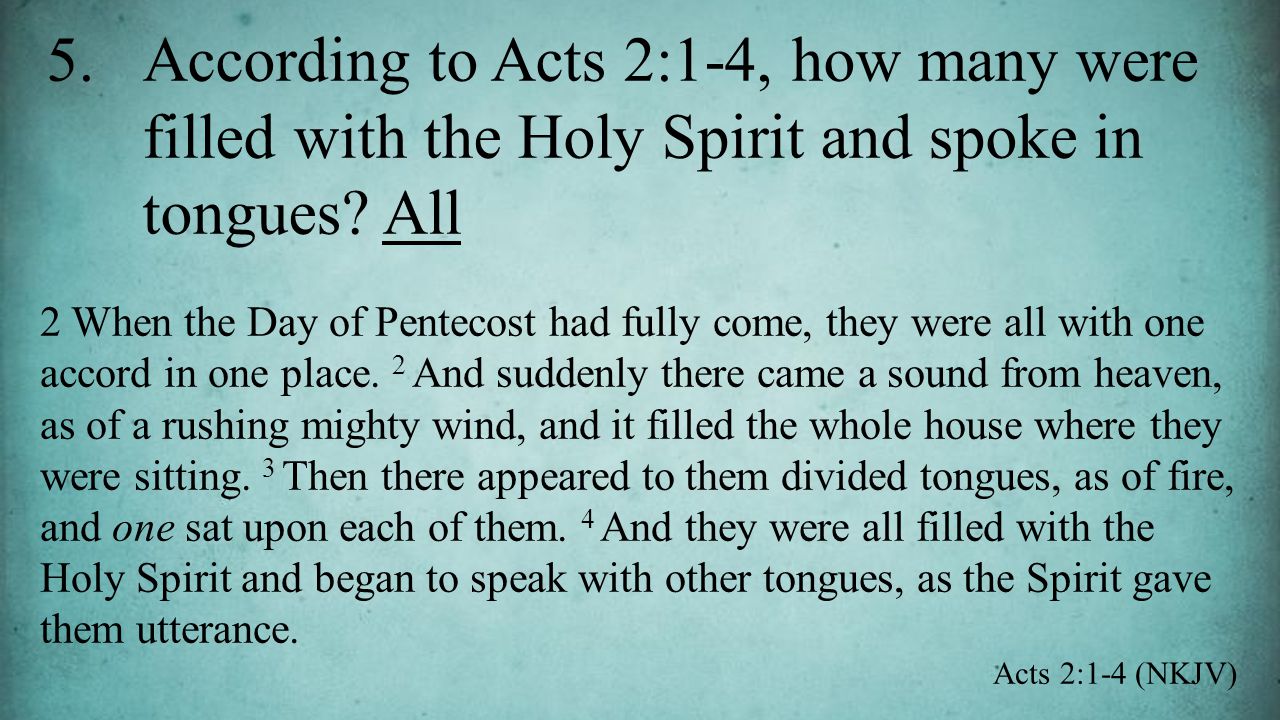 5.According to Acts 2:1-4, how many were filled with the Holy Spirit and spoke in tongues.